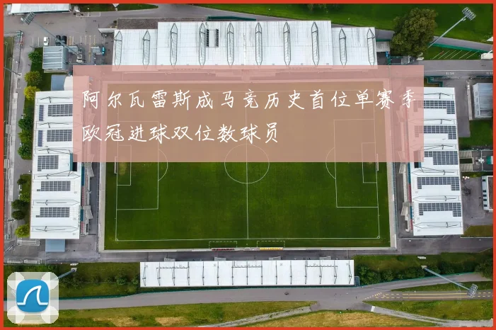 阿尔瓦雷斯成马竞历史首位单赛季欧冠进球双位数球员
