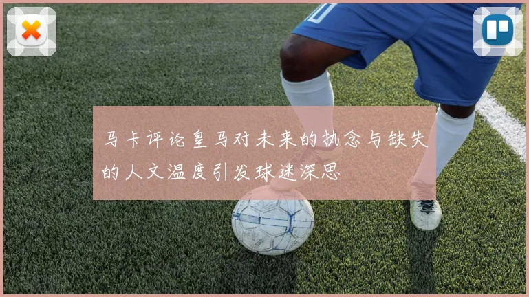 马卡评论皇马对未来的执念与缺失的人文温度引发球迷深思